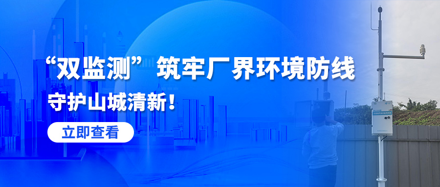 “雙監(jiān)測(cè)”筑牢廠(chǎng)界環(huán)境防線(xiàn)，守護(hù)山城清新！